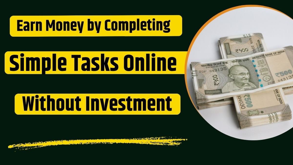 Earn Money by Completing Simple Tasks Online Without Investment Earn Money by Completing Simple Tasks Online Without Investment